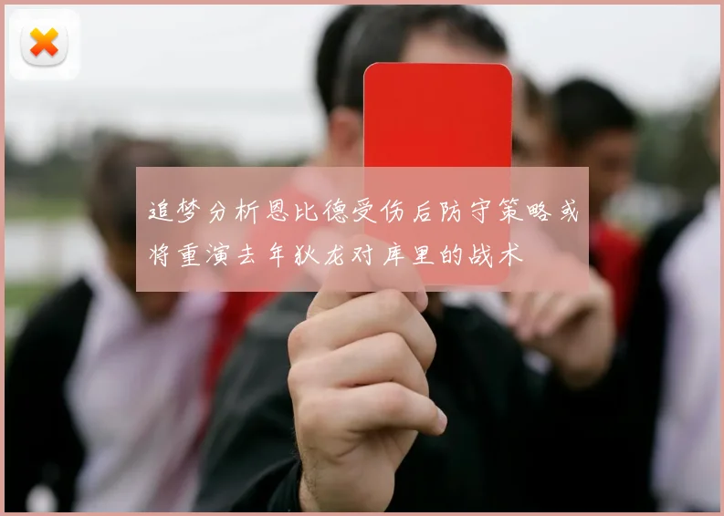 追梦分析恩比德受伤后防守策略或将重演去年狄龙对库里的战术