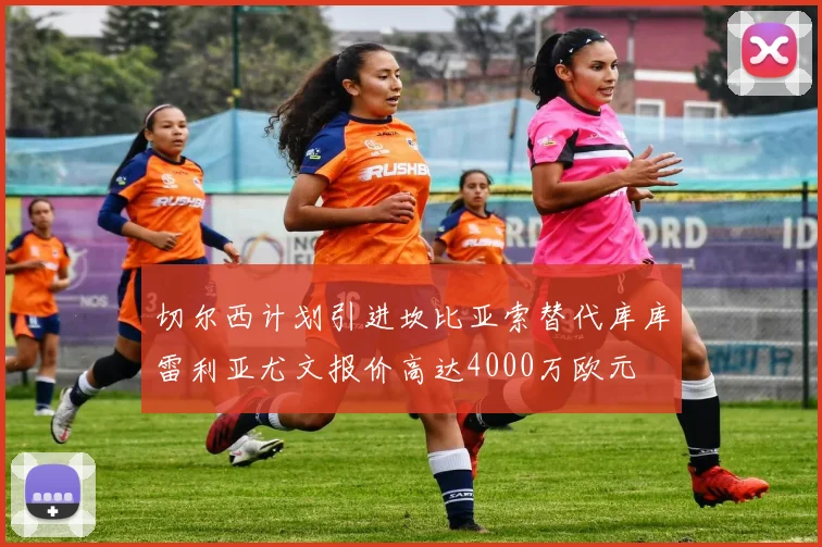 切尔西计划引进坎比亚索替代库库雷利亚尤文报价高达4000万欧元